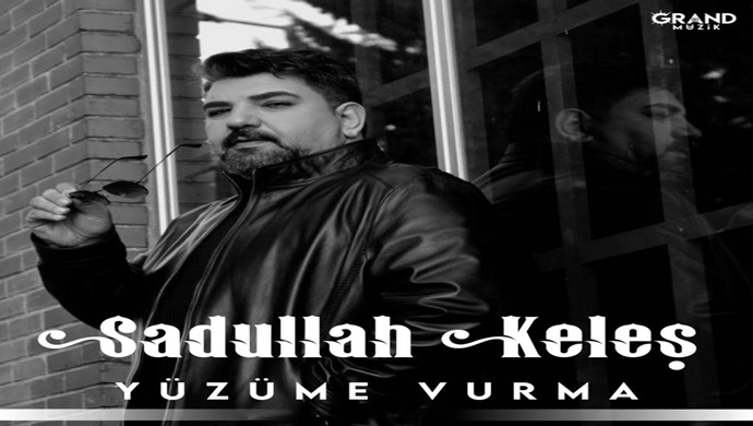 SADULLAH KELEŞ’İN YENİ TEKLİ ÇALIŞMASI “YÜZÜME VURMA” GRAND MÜZİK ETİKETİYLE TÜM DİJİTAL PLATFORMLARDA YAYINDA